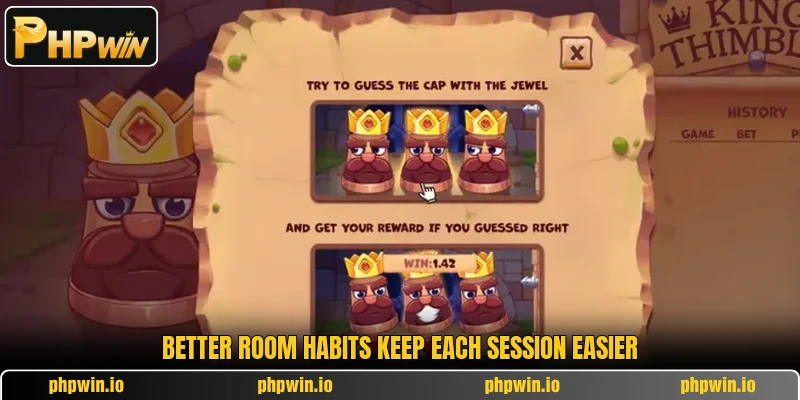 Better room habits keep each session easier Better room habits keep each session easier