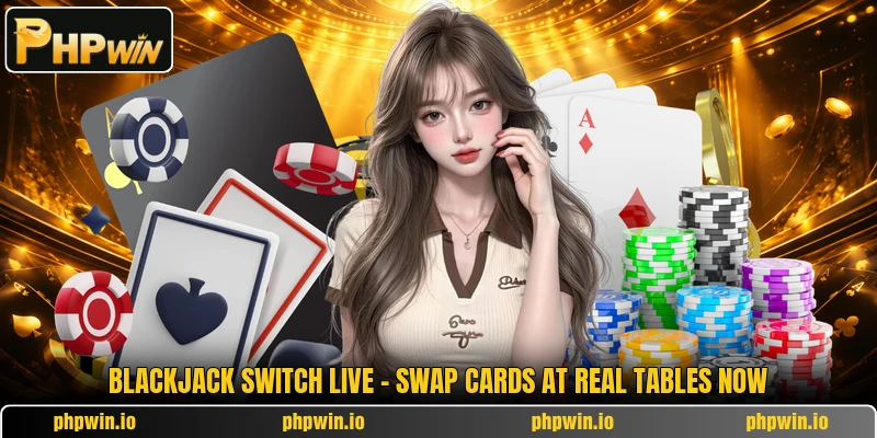 Blackjack Switch Live - Swap Cards At Real Tables Now