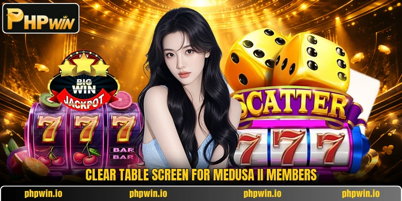 Clear table screen for Medusa II members Clear table screen for Medusa II members