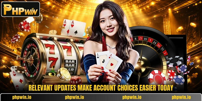 Relevant updates make account choices easier today Relevant updates make account choices easier today